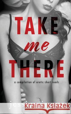 Take Me There: A Compilation of Short Erotic Reads Jessica Ingro Jennie Wurz 9781515059349 Createspace - książka