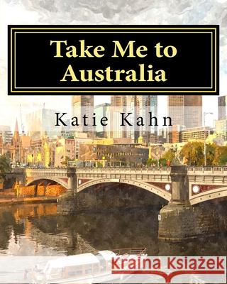 Take Me to Australia Katie Kahn 9781519306647 Createspace Independent Publishing Platform - książka