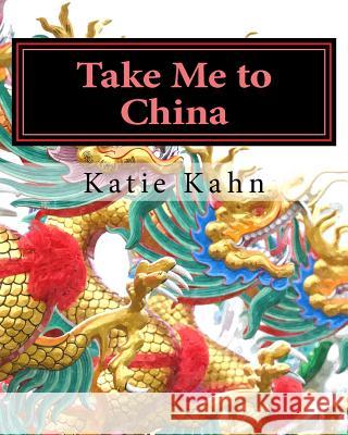 Take Me to China Katie Kahn 9781519426444 Createspace Independent Publishing Platform - książka