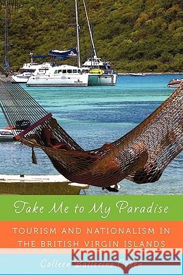 Take Me to My Paradise: Tourism and Nationalism in the British Virgin Islands Cohen, Colleen Ballerino 9780813548104 Rutgers University Press - książka