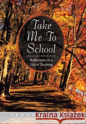 Take Me to School: Reflections on a Life of Teaching Serena Casey 9781664167698 Xlibris Us - książka