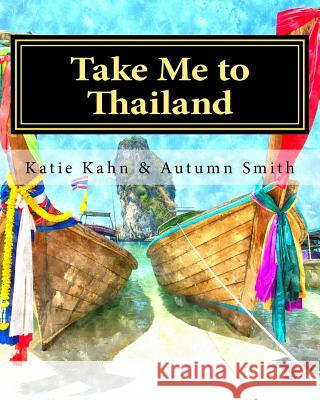 Take Me to Thailand Katie Kahn Autumn Smith 9781517509507 Createspace Independent Publishing Platform - książka