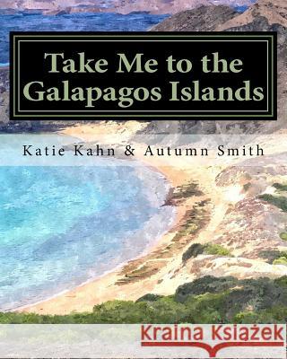 Take Me to the Galapagos Islands Katie Kahn Autumn Smith 9781517470401 Createspace - książka