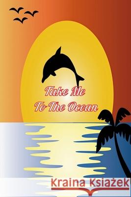 take me to the ocean: dolphin adventure, dolphin anatomy, dolphin baby, dolphin coloring James Scolt 9781656137449 Independently Published - książka