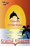 take me to the ocean: dolphin adventure, dolphin anatomy, dolphin baby, dolphin coloring James Scolt 9781656137449 Independently Published