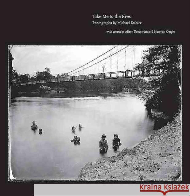 Take Me to the River: Photographs of Atlantic Rivers Michael Kolster 9781938086427 George F Thompson Publishing - książka