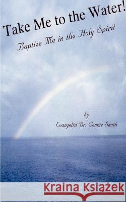 Take Me to the Water!: Baptize Me in the Holy Spirit Smith, Connie 9781587215520 Authorhouse - książka