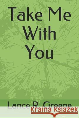 Take Me With You Lance R. Greene 9781544203898 Createspace Independent Publishing Platform - książka