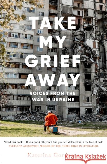 Take My Grief Away: Voices from the War in Ukraine Gordeeva, Katerina 9780753560594 Ebury Publishing - książka