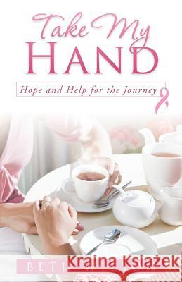 Take My Hand: Hope and Help for the Journey Wilson, Beth 9781449793487 WestBow Press - książka