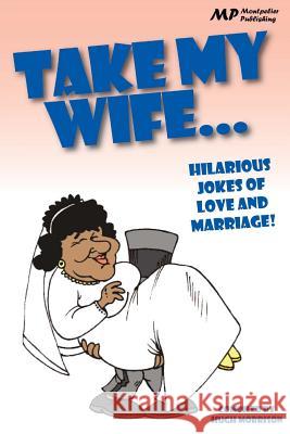 Take my Wife: Hilarious Jokes of Love and Marriage Morrison, Hugh 9781511790956 Createspace - książka