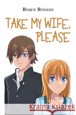 Take My Wife, Please Roque Rosales 9781669840862 Xlibris Us - książka