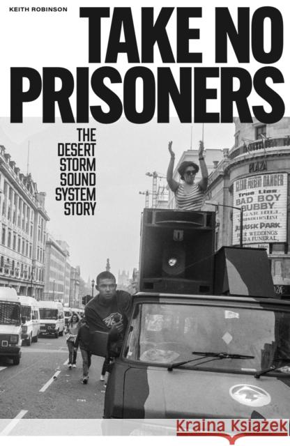 Take No Prisoners: The Desert Storm Sound System Story Keith Robinson 9781913231910 Velocity Press - książka