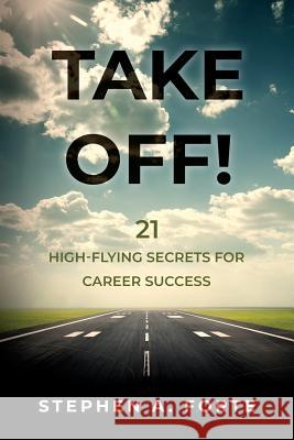 Take Off!: 21 High-Flying Secrets for Career Success Stephen A Forte 9781733010702 Cloud Nine - książka