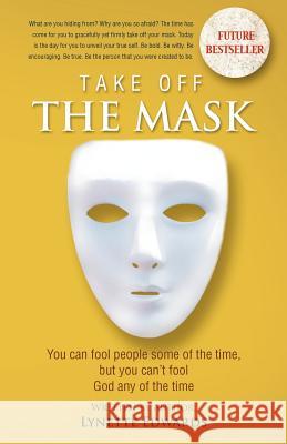 Take Off the Mask: You Can Fool People Some of the Time, But You Can't Fool God at Anytime Edwards, Lynette 9781466919747 Trafford Publishing - książka