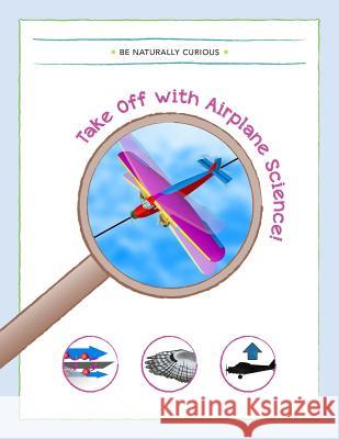 Take Off With Airplane Science! Be Naturally Curious 9781942403098 Be Naturally Curious - książka