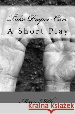 Take Proper Care: A Short Play Mary Miller 9781544754949 Createspace Independent Publishing Platform - książka