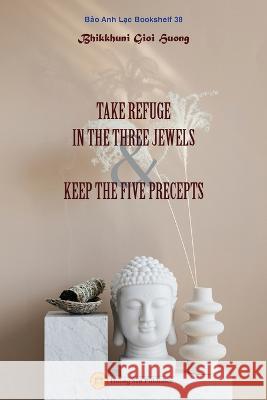 Take Refuge in the Three Jewels & Keep the Five Precepts Gioi Huong Bhikkhunī 9781088054536 Huong Sen Buddhist Temple - książka