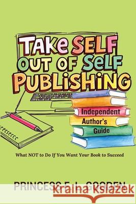 Take Self Out Of Self Publishing: Independent Author's Guide Princess F. L. Gooden 9781088117668 Pflg Entertainment - książka