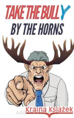 Take the Bully by the Horns: A Tactical Guide to Dealing with Workplace Bullying Aaron Freeman 9781092230452 Independently Published - książka