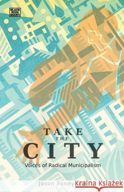 Take the City: Voices of Radical Municipalism Toney, Jason 9781551647272 Black Rose Books - książka