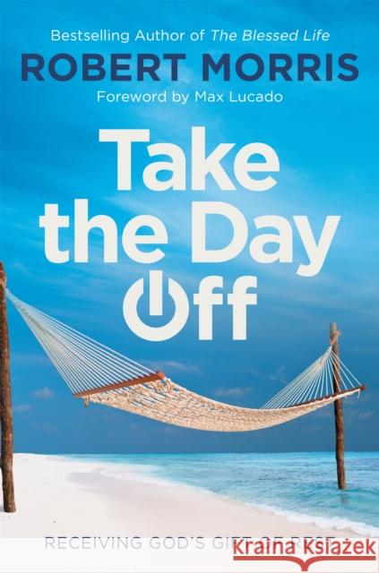 Take the Day Off: Receiving God's Gift of Rest Robert Morris Max Lucado 9781546010159 Time Warner Trade Publishing - książka