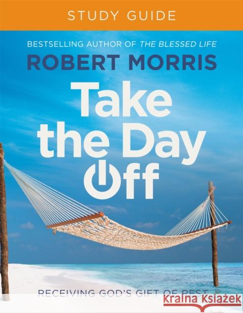 Take the Day Off Study Guide: Receiving God's Gift of Rest Robert Morris 9781546010135 Faithwords - książka