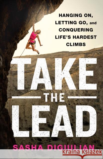 Take the Lead: Hanging On, Letting Go, and Conquering Life\'s Hardest Climbs Sasha Digiulian 9781250280701 St Martin's Press - książka