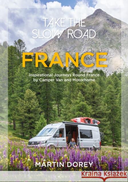 Take the Slow Road: France: Inspirational Journeys Round France by Camper Van and Motorhome Martin Dorey 9781844865918 Bloomsbury Publishing PLC - książka