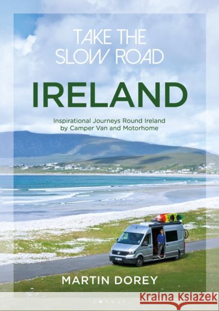 Take the Slow Road: Ireland: Inspirational Journeys Round Ireland by Camper Van and Motorhome Martin Dorey 9781844865871 Bloomsbury Publishing PLC - książka