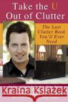 Take the U Out of Clutter: The Last Clutter Book You'll Ever Need Mark Brunetz Carmen Renee Berry 9780425234099 Berkley Publishing Group