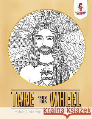 Take the Wheel: Adult Coloring Book Jesus Edition Coloring Bandit 9780228204497 Not Avail - książka