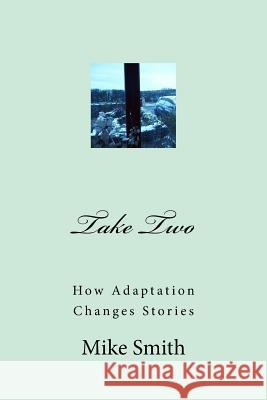 Take Two: How Adaptation Changes Stories Mike Smith 9781985609136 Createspace Independent Publishing Platform - książka