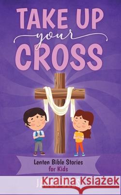Take Up Your Cross: Lenten Bible Stories for Kids Jared Dees 9781954135024 Dees Media - książka