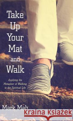 Take Up Your Mat and Walk Mark Mah 9781532604706 Resource Publications (CA) - książka