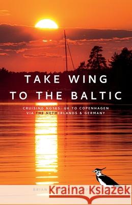 Take Wing to the Baltic: Cruising Notes: UK to Copenhagen via the Netherlands & Germany Brian Thompson Adela Thompson 9781916387386 Self Publishing House - książka