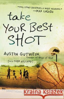 Take Your Best Shot: Do Something Bigger Than Yourself Austin Gutwein Todd Hillard 9781400315154 Thomas Nelson Publishers - książka