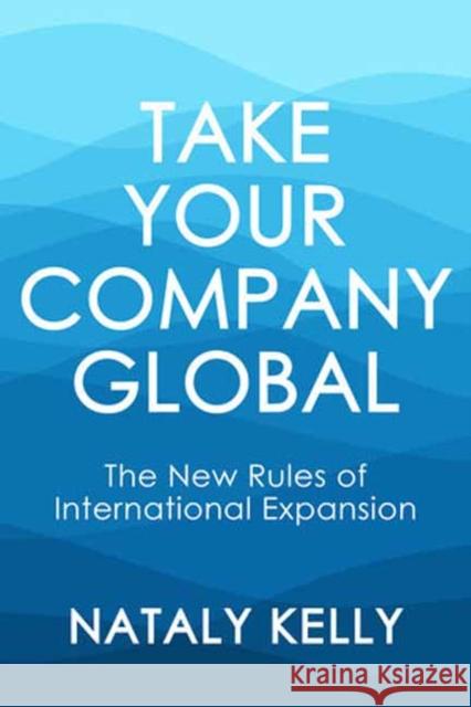 Take Your Company Global: The New Rules of International Expansion Nataly Kelly 9781523004430 Berrett-Koehler Publishers - książka