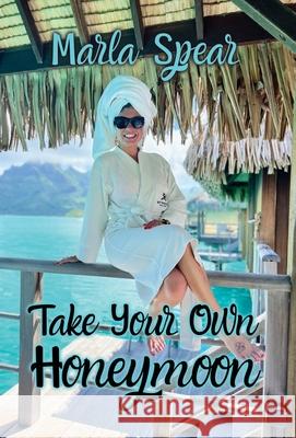 Take Your Own Honeymoon Marla Spear 9781662947780 Gatekeeper Press - książka