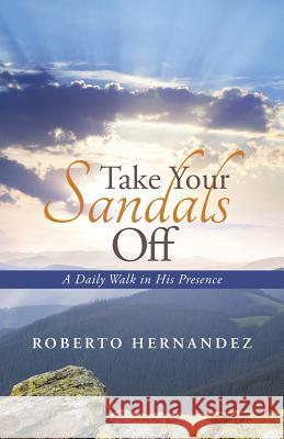 Take Your Sandals Off: A Daily Walk in His Presence Roberto Hernandez 9781490882840 WestBow Press - książka