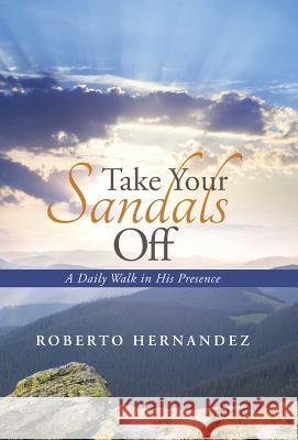 Take Your Sandals Off: A Daily Walk in His Presence Roberto Hernandez 9781490882864 WestBow Press - książka