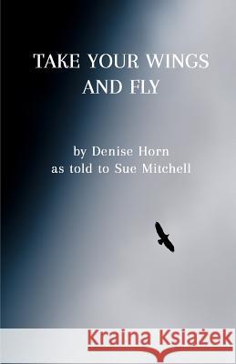 Take Your Wings and Fly Denise Horn Sue Mitchell 9781535519243 Createspace Independent Publishing Platform - książka