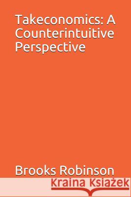 Takeconomics: A Counterintuitive Perspective Brooks B. Robinson 9781096099796 Independently Published - książka