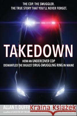 Takedown: How an Undercover Cop Dismantled the Biggest Drug-Smuggling Ring in Maine Allan T. Duffin Darryl J. Kimball 9780692504222 Duffin Creative - książka