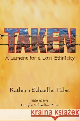 Taken: A Lament for a Lost Ethnicity Pabst, Kathryn Schaeffer 9780595384907 iUniverse - książka