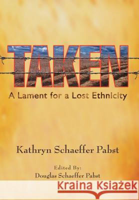 Taken: A Lament for a Lost Ethnicity Pabst, Kathryn Schaeffer 9780595832873 iUniverse - książka