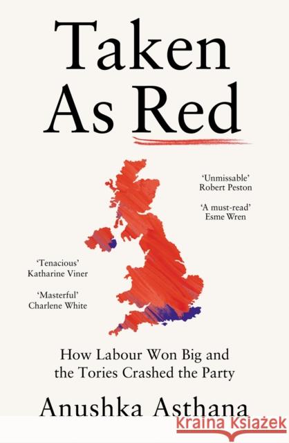 Taken As Red: How Labour Won Big and the Tories Crashed the Party Anushka Asthana 9780008697907 HarperCollins Publishers - książka