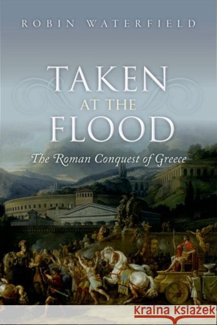 Taken at the Flood : The Roman Conquest of Greece Waterfield, Robin 9780198767473  - książka