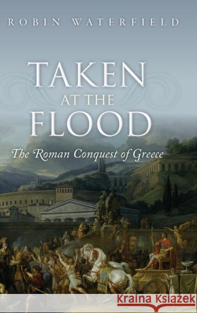 Taken at the Flood: The Roman Conquest of Greece Robin (Writer and translator) Waterfield 9780199656462 Oxford University Press - książka