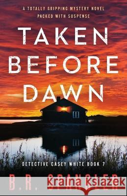 Taken Before Dawn: A totally gripping mystery novel packed with suspense B R Spangler 9781803147758 Bookouture - książka